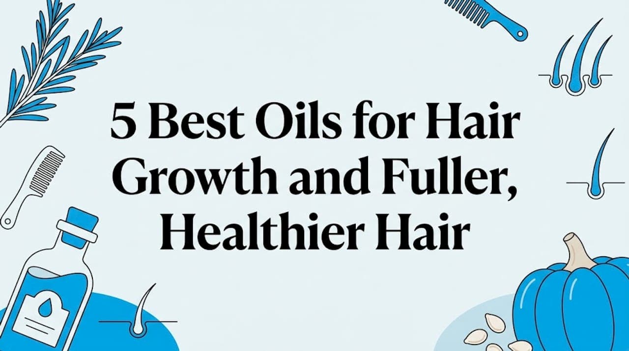 5 Best Oils for Hair Growth and Fuller, Healthier Hair