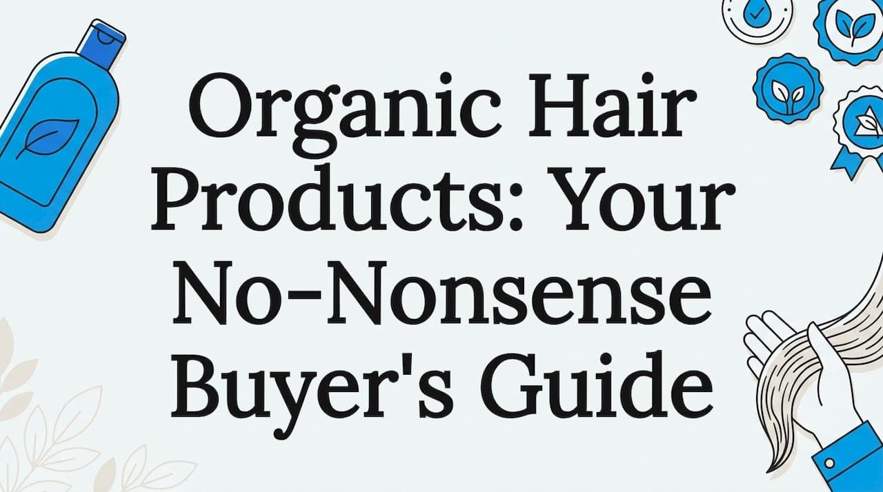 Organic Hair Products: Your No-Nonsense Buyer's Guide